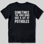 The High Road Has Potholes T-Shirt