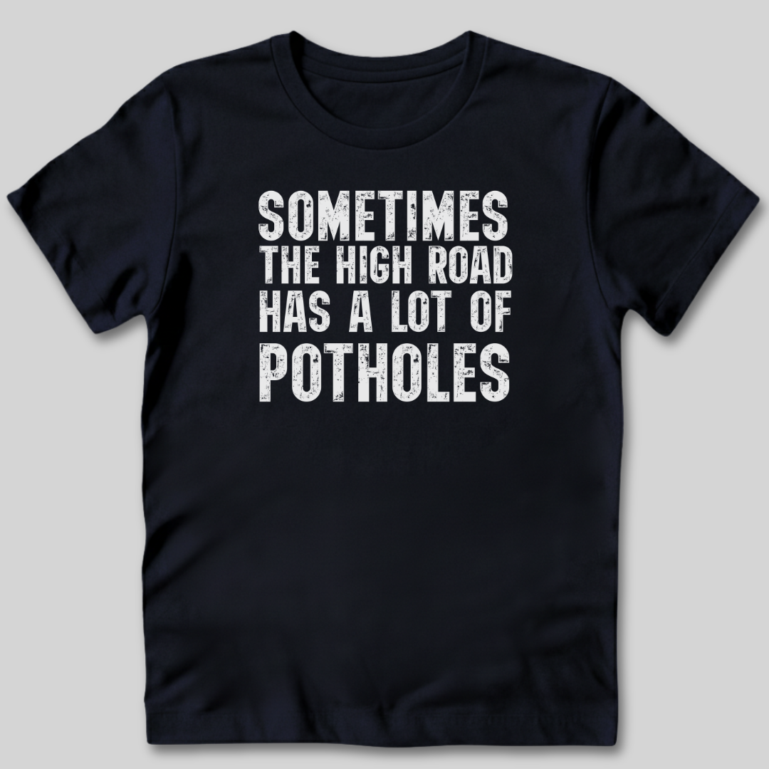 The High Road Has Potholes T-Shirt