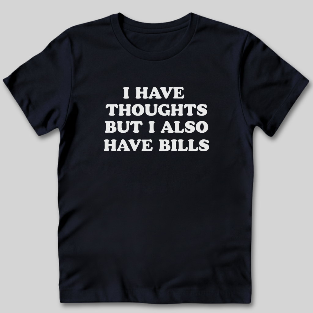 I Have Thoughts But I Also Have Bills T-Shirt