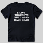 I Have Thoughts But I Also Have Bills T-Shirt