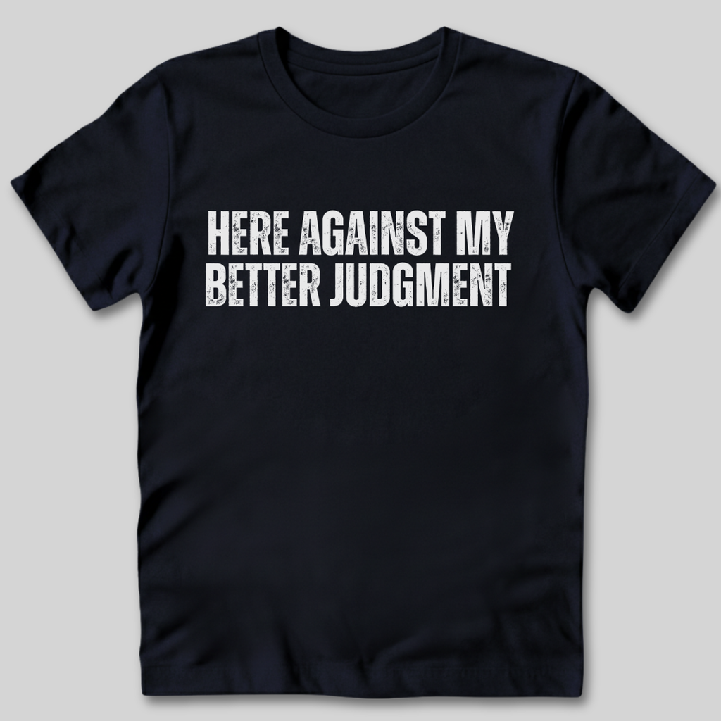 Against My Better Judgment T-Shirt