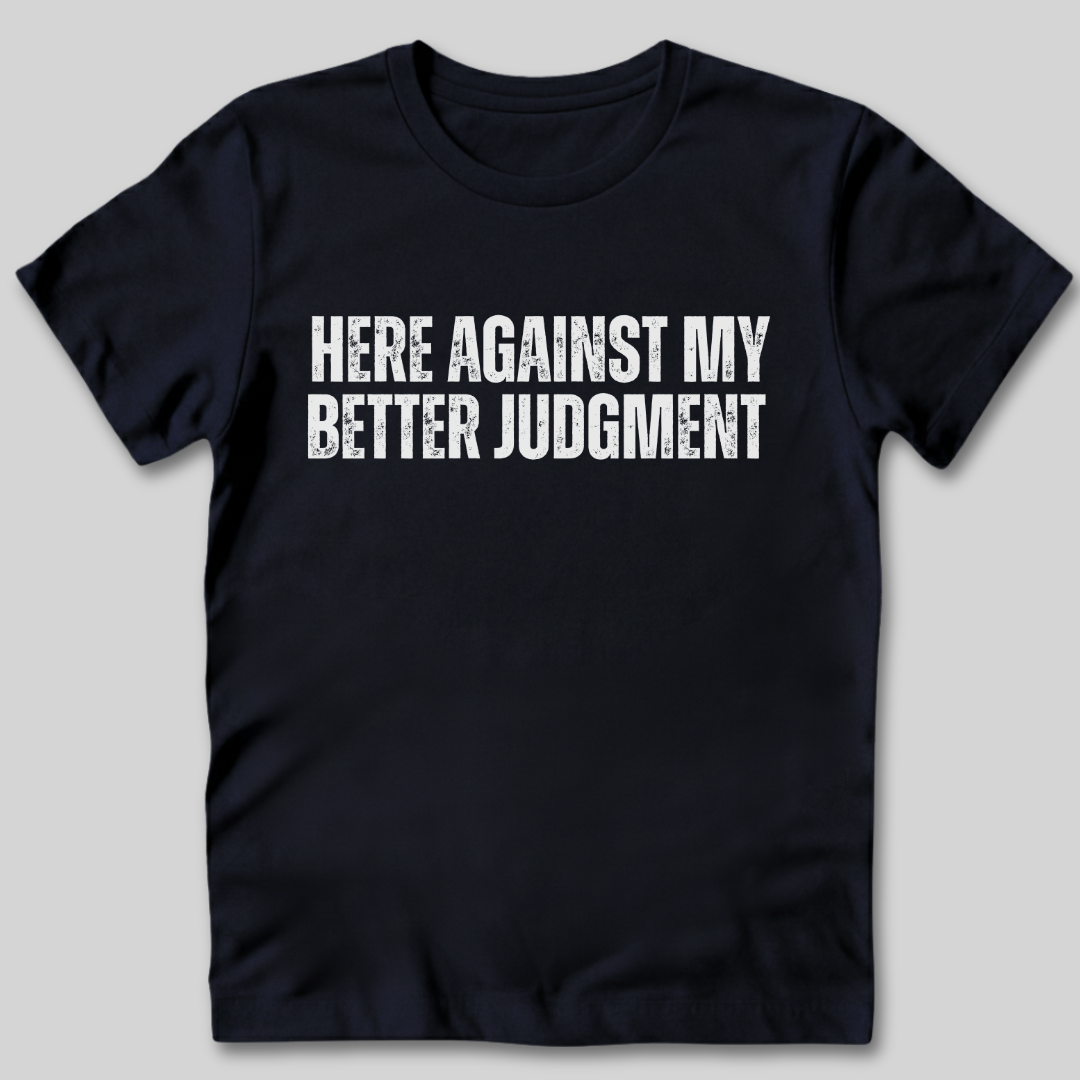 Against My Better Judgment T-Shirt