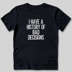 I Have a History of Bad Decisions T-Shirt