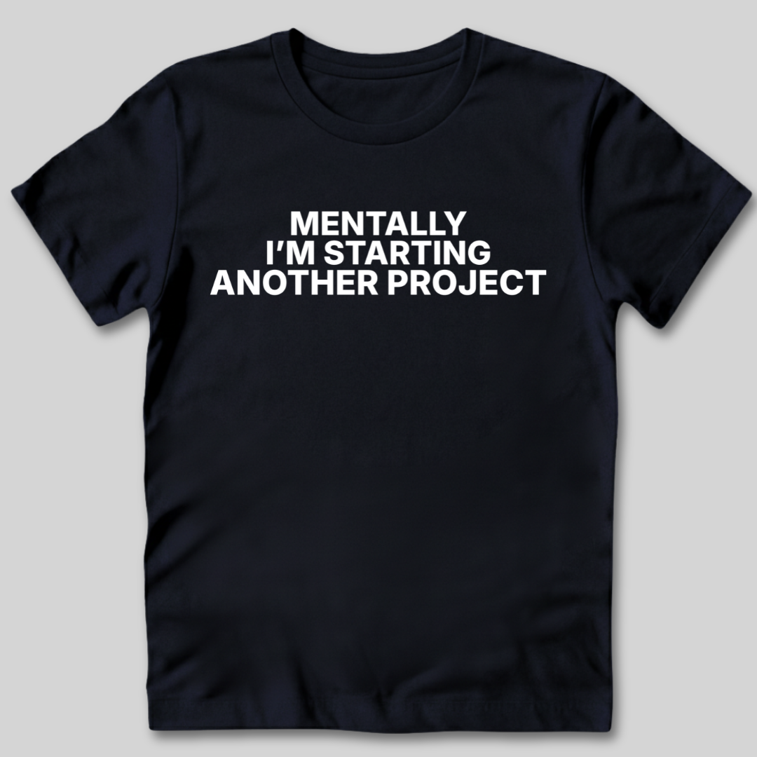 Mentally Starting Another Project T-Shirt