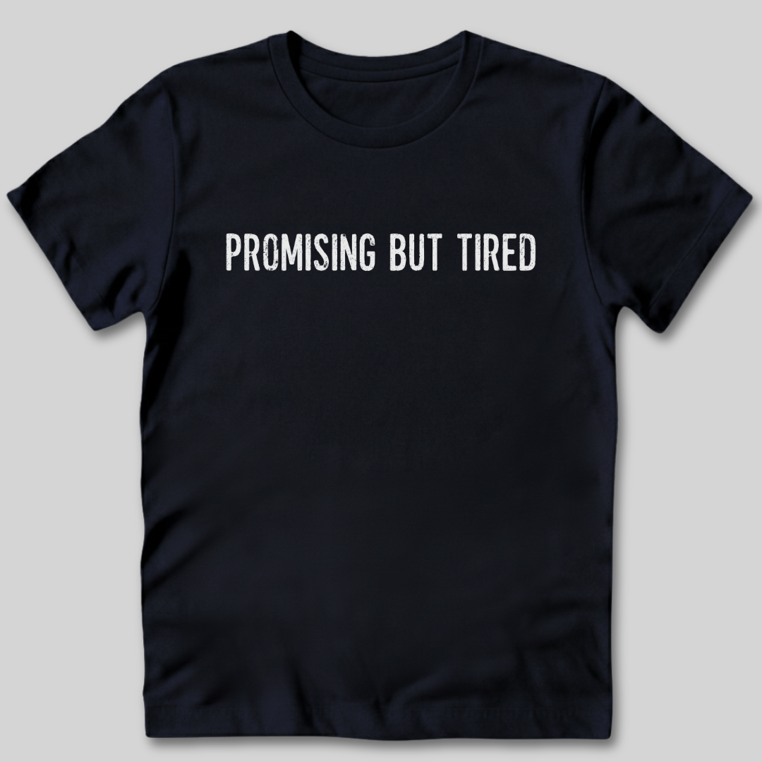 Promising But Tired T-Shirt