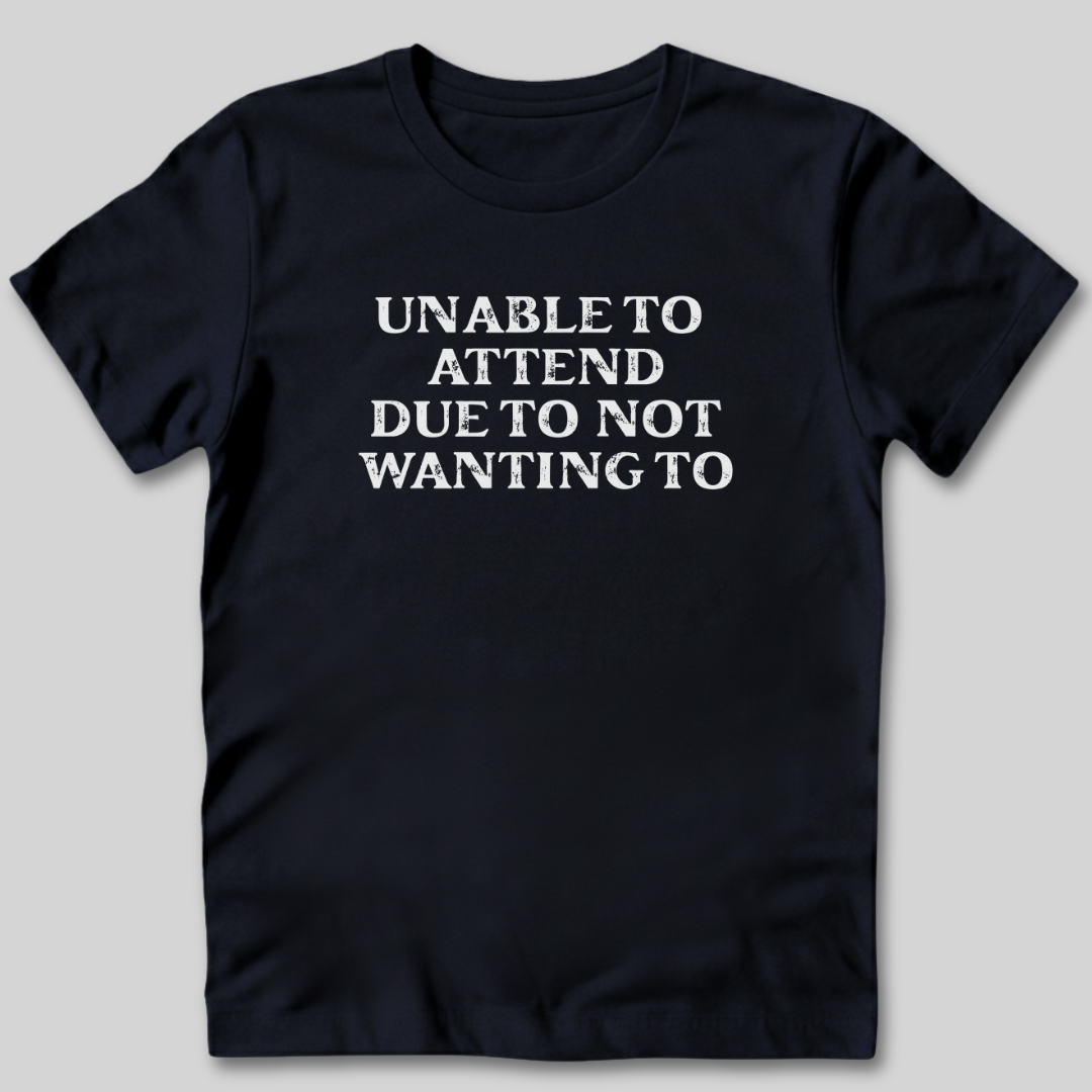 Unable to Attend T-Shirt