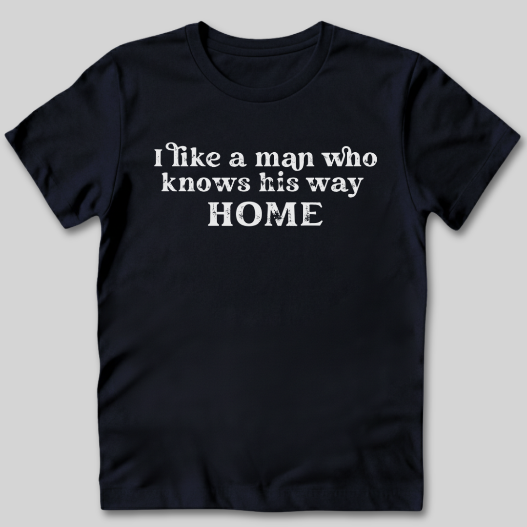 I Like A Man Who Knows His Way Home T-Shirt