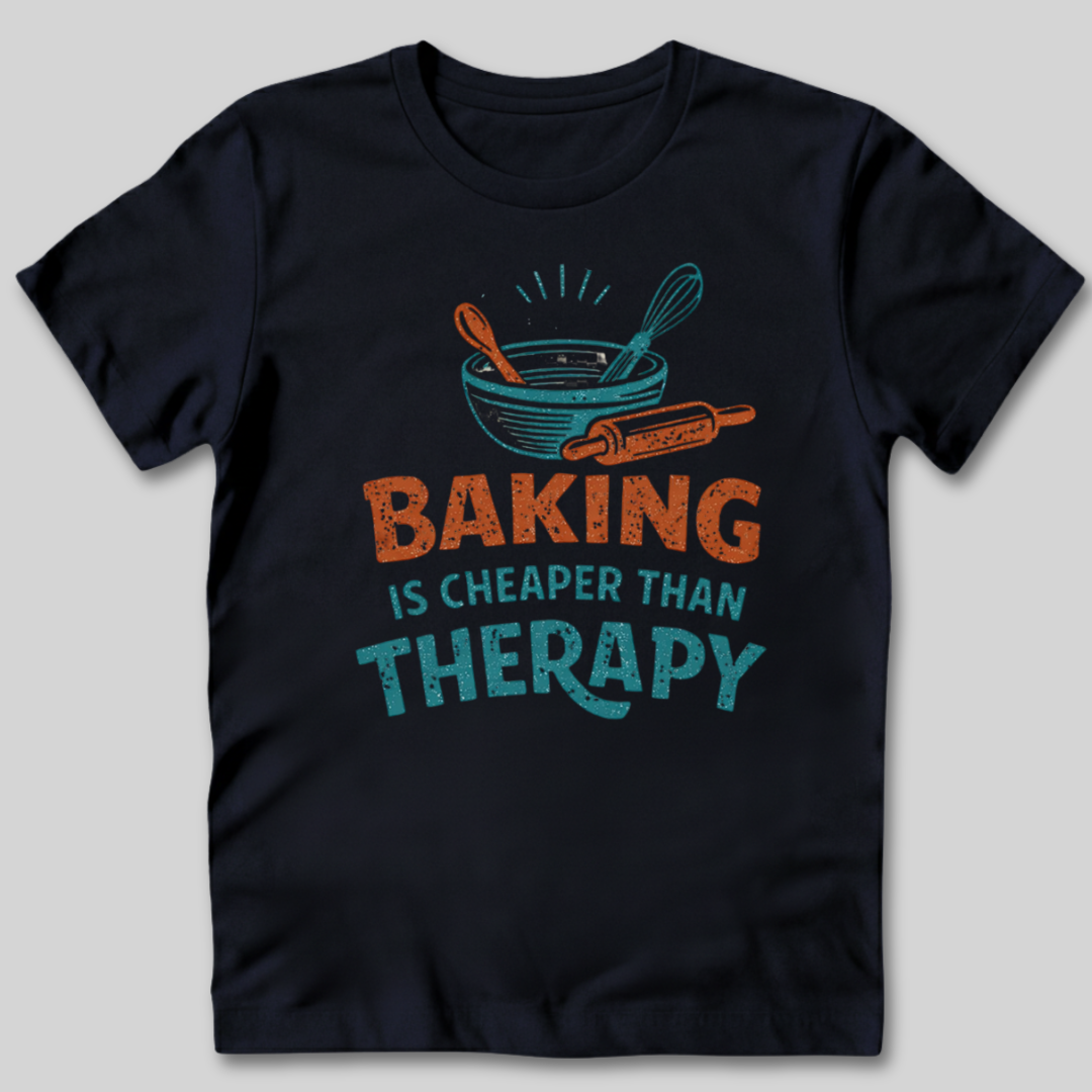 Baking Is Cheaper Than Therapy T-Shirt
