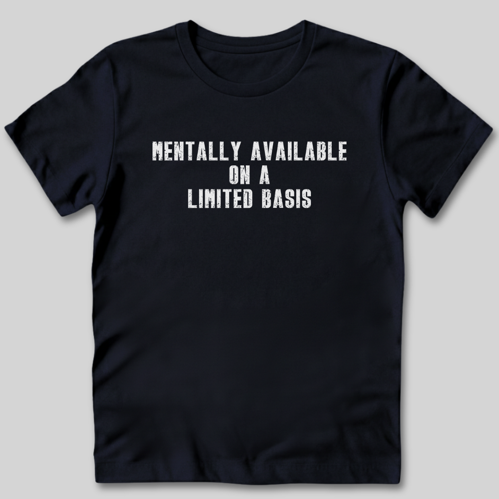 Mentally Available on a Limited Basis T-Shirt