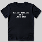 Mentally Available on a Limited Basis T-Shirt