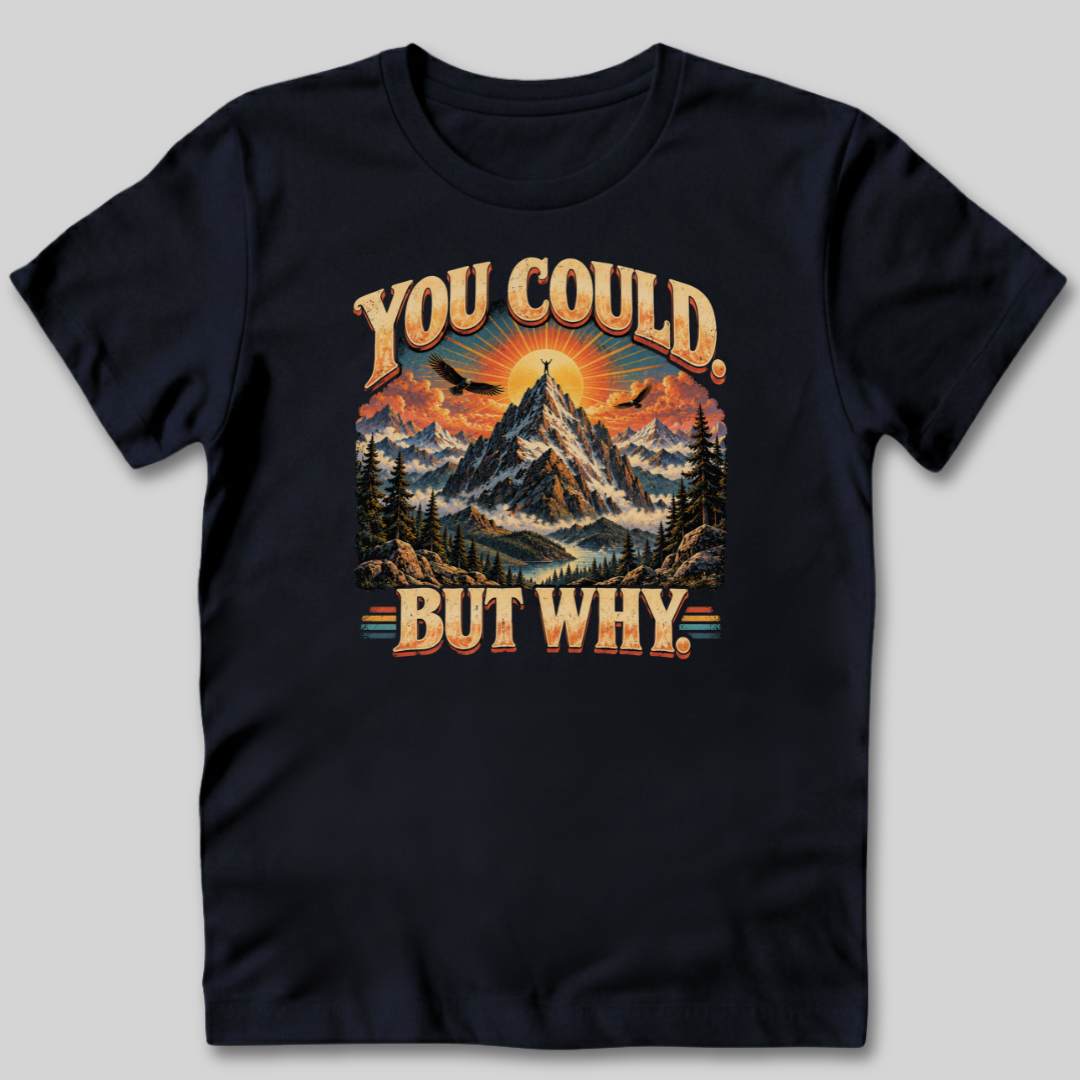 You Could But Why T-Shirt