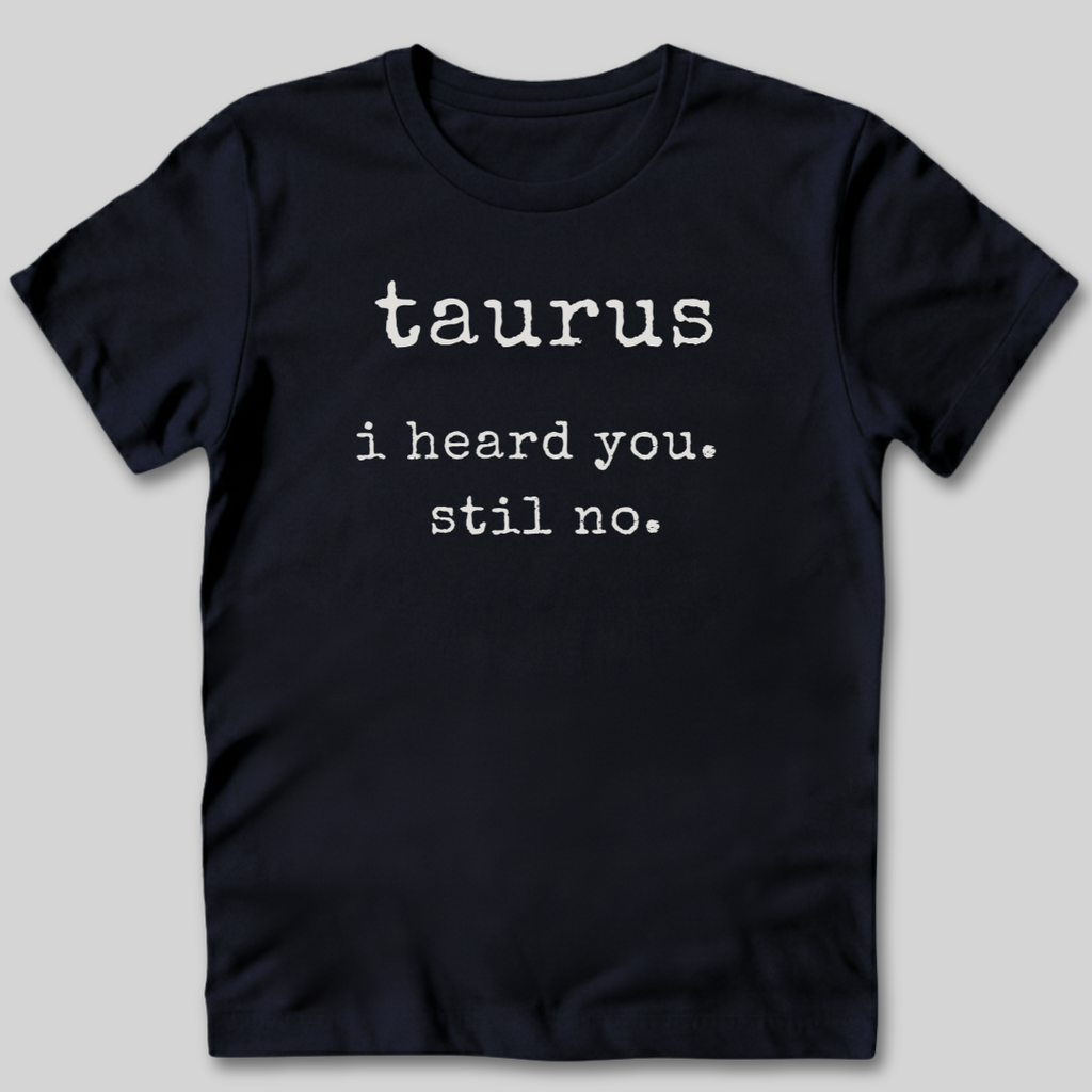 Taurus I Heard You T-Shirt