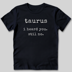Taurus I Heard You T-Shirt