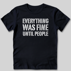 Everything Was Fine Before People T-Shirt