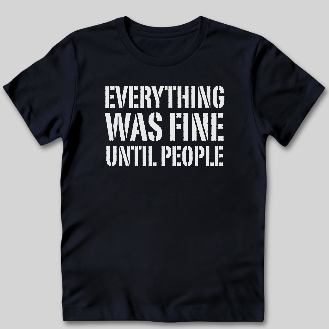 Everything Was Fine Before People T-Shirt