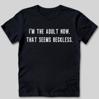 I'm The Adult Now T-Shirt