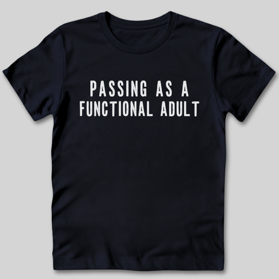 Passing As A Functional Adult T-Shirt