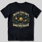Maybe This Isn't Something Bigger T-Shirt