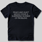 Peace and Quiet Will Solve Problems T-Shirt
