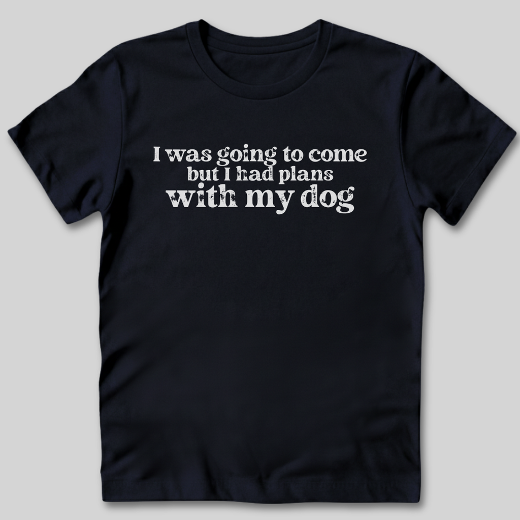 Had Plans With My Dog T-Shirt