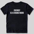 Friendly Is A Strong Word T-Shirt