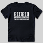 Retired From Pretending Things are Urgent T-Shirt