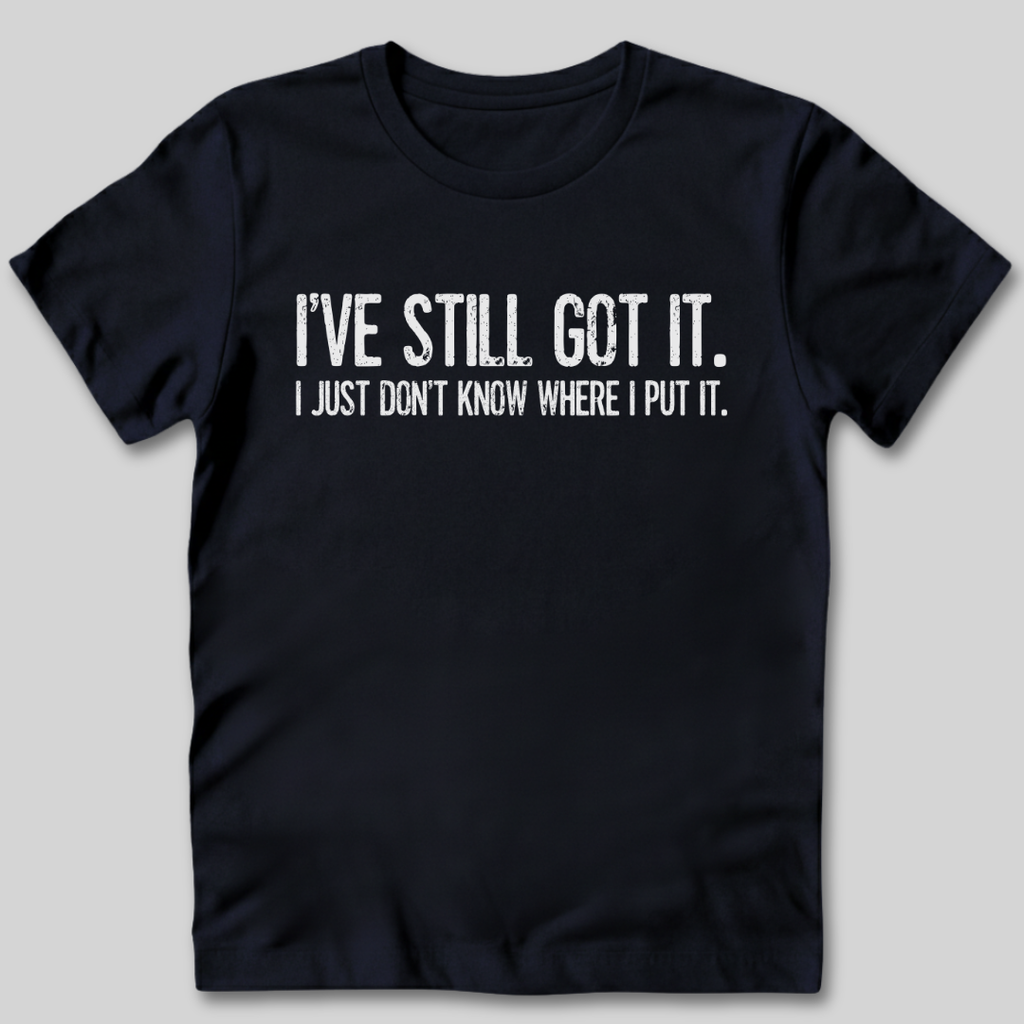 I've Still Got It T-Shirt