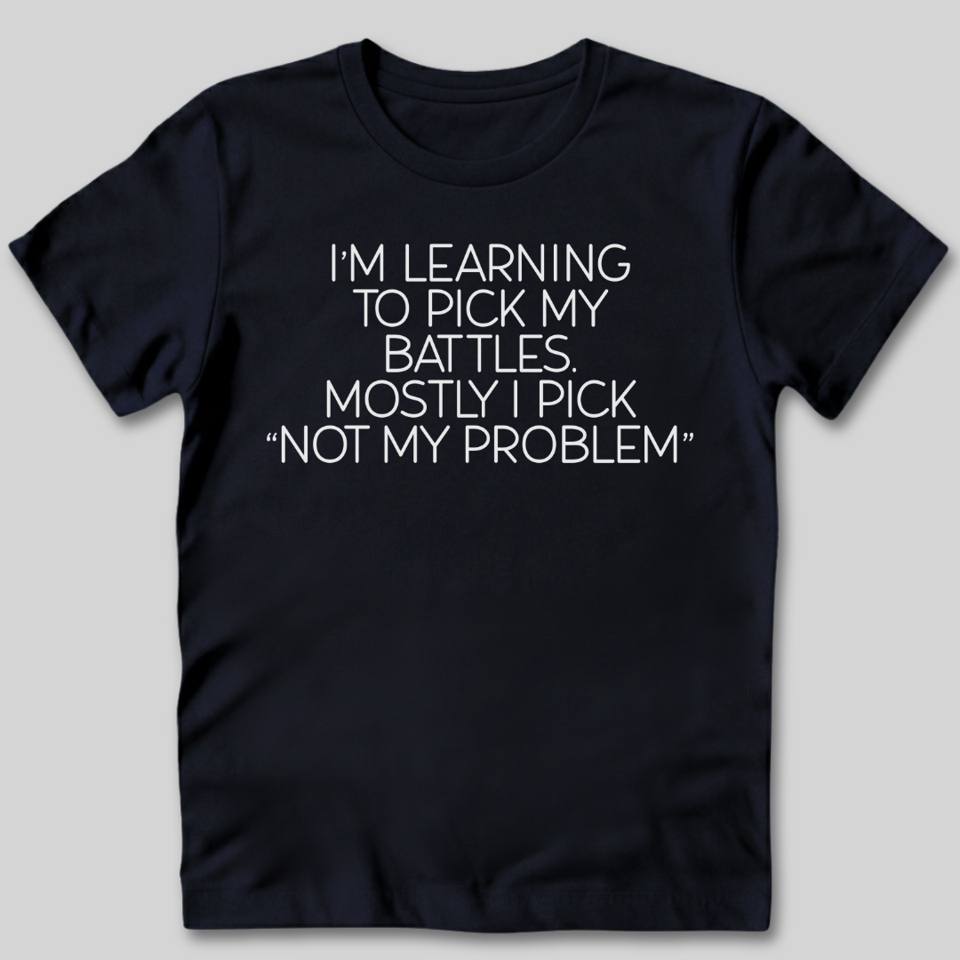 Learning To Pick My Battles T-Shirt