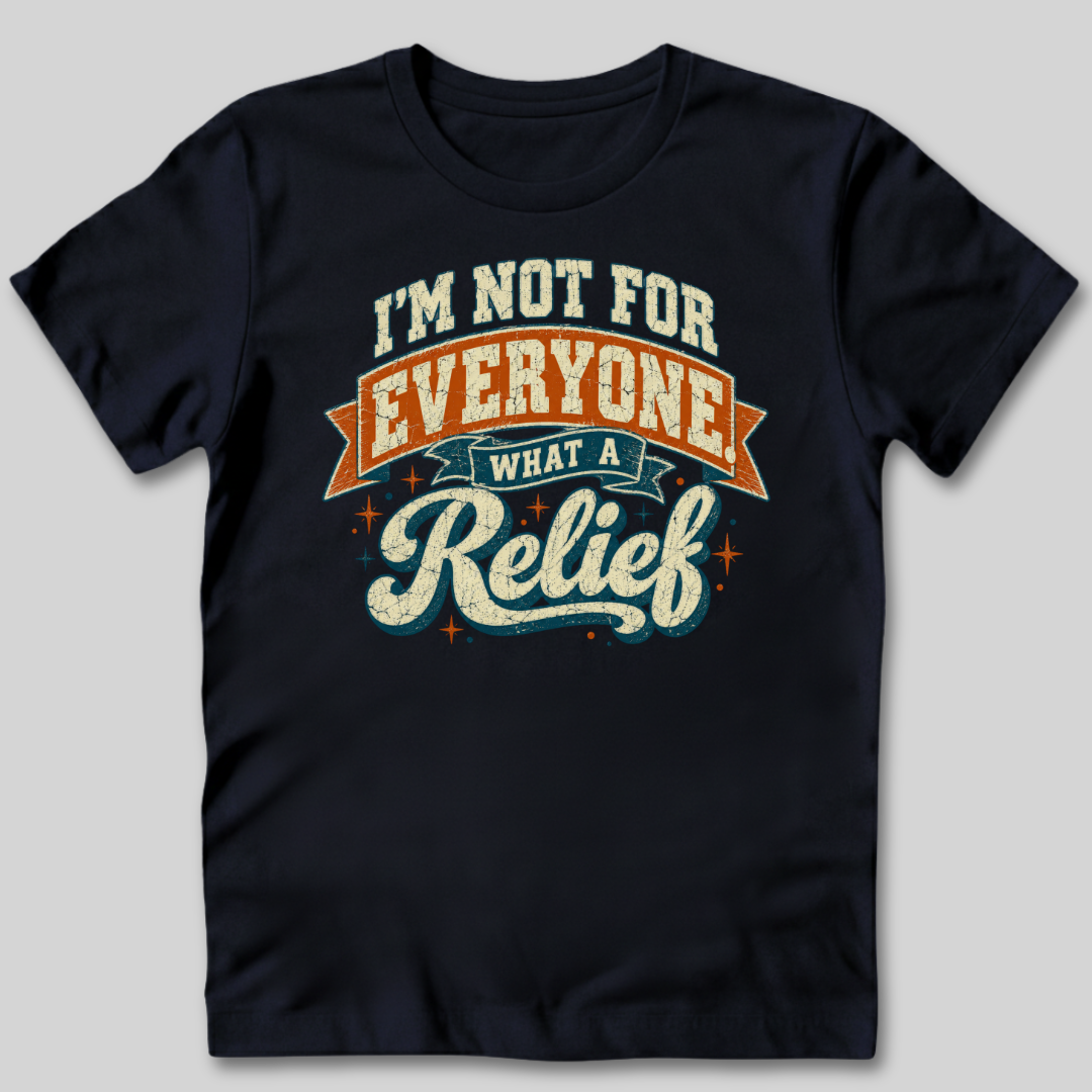 Not For Everyone What A Relief T-Shirt
