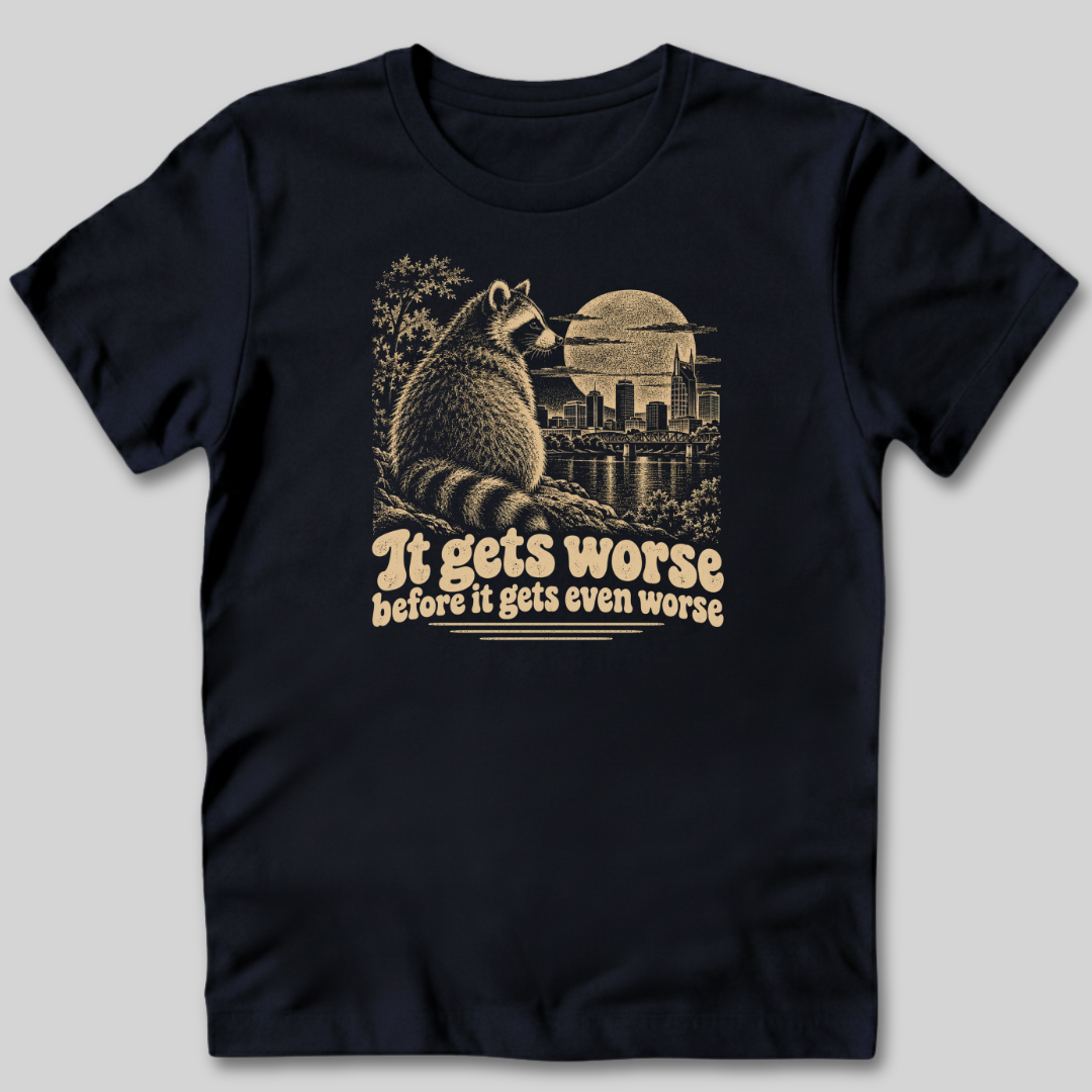 It Gets Worse Before It Gets Even Worse T-Shirt