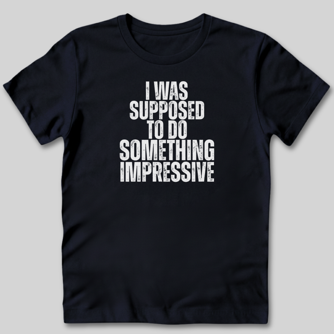 I Was Supposed to Do Something Impressive T-Shirt