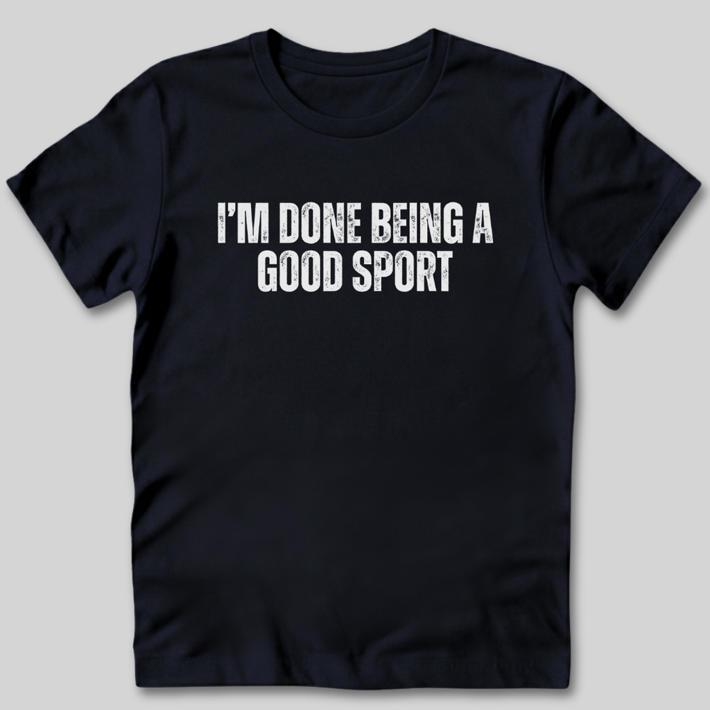 Done Being a Good Sport T-Shirt