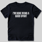 Done Being a Good Sport T-Shirt