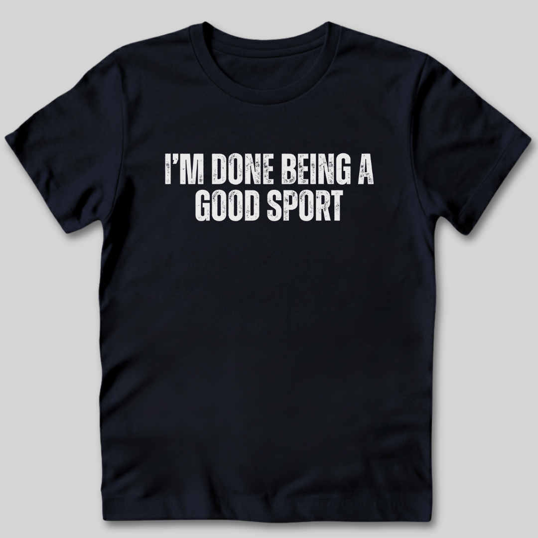 Done Being a Good Sport T-Shirt