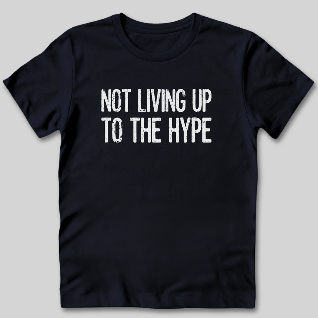 Not Living Up To The Hype T-Shirt