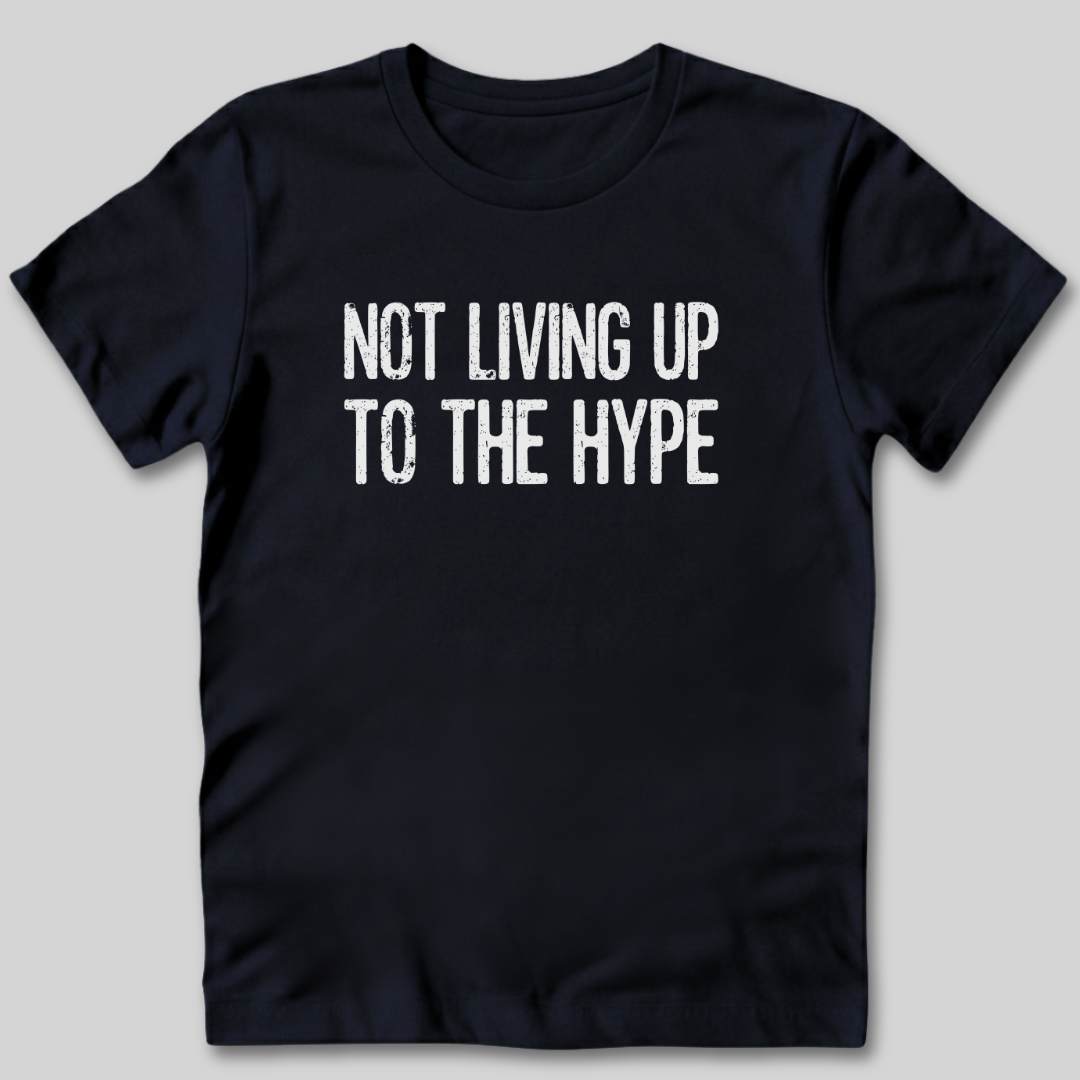 Not Living Up To The Hype T-Shirt
