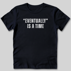 Eventually Is A Time T-Shirt