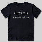 Aries I Wasn't Asking T-Shirt