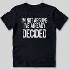 I'm Not Arguing I've Decided T-Shirt