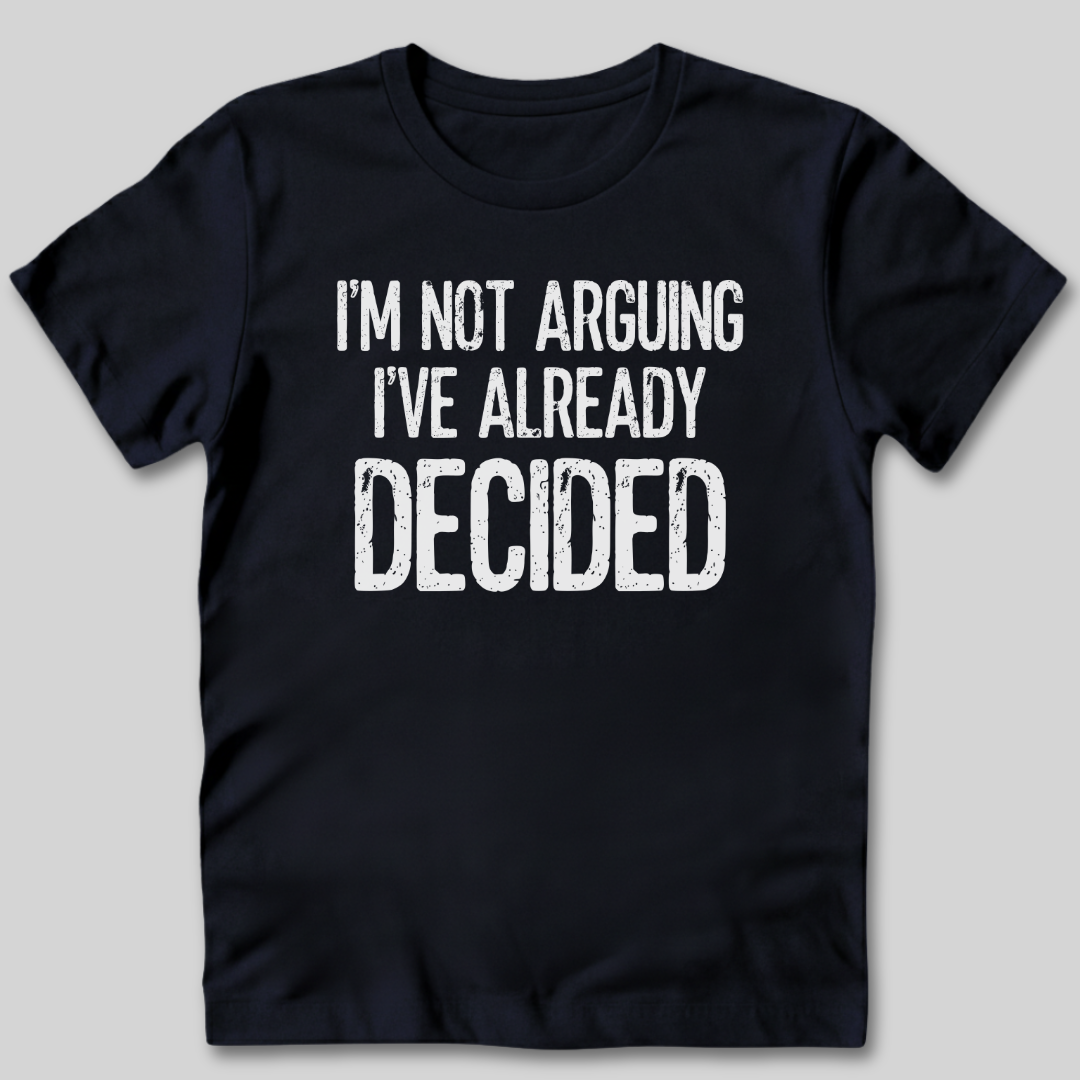 I'm Not Arguing I've Decided T-Shirt