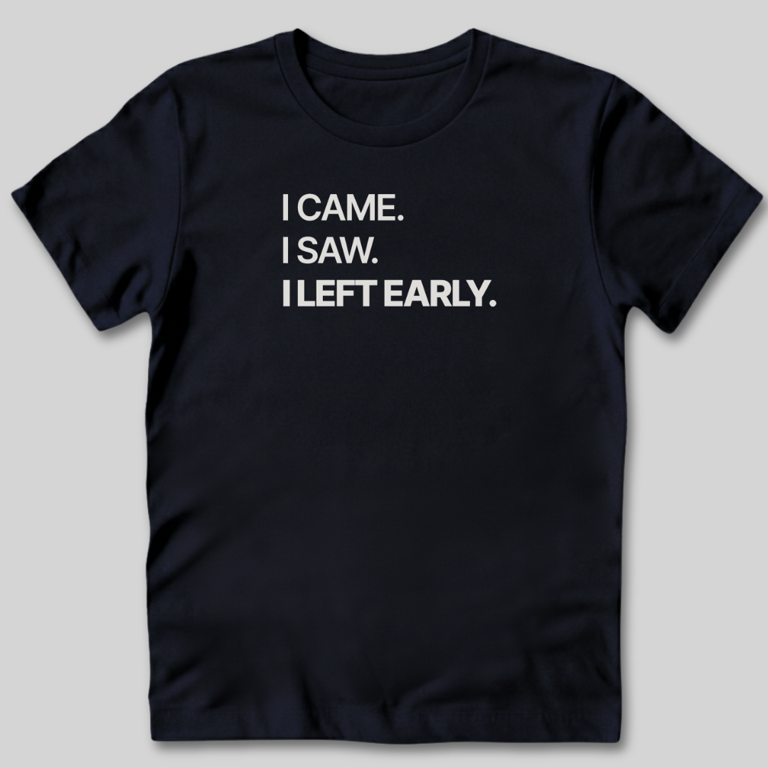 I Left Early T-Shirt