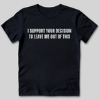 I Support Your Decision T-Shirt