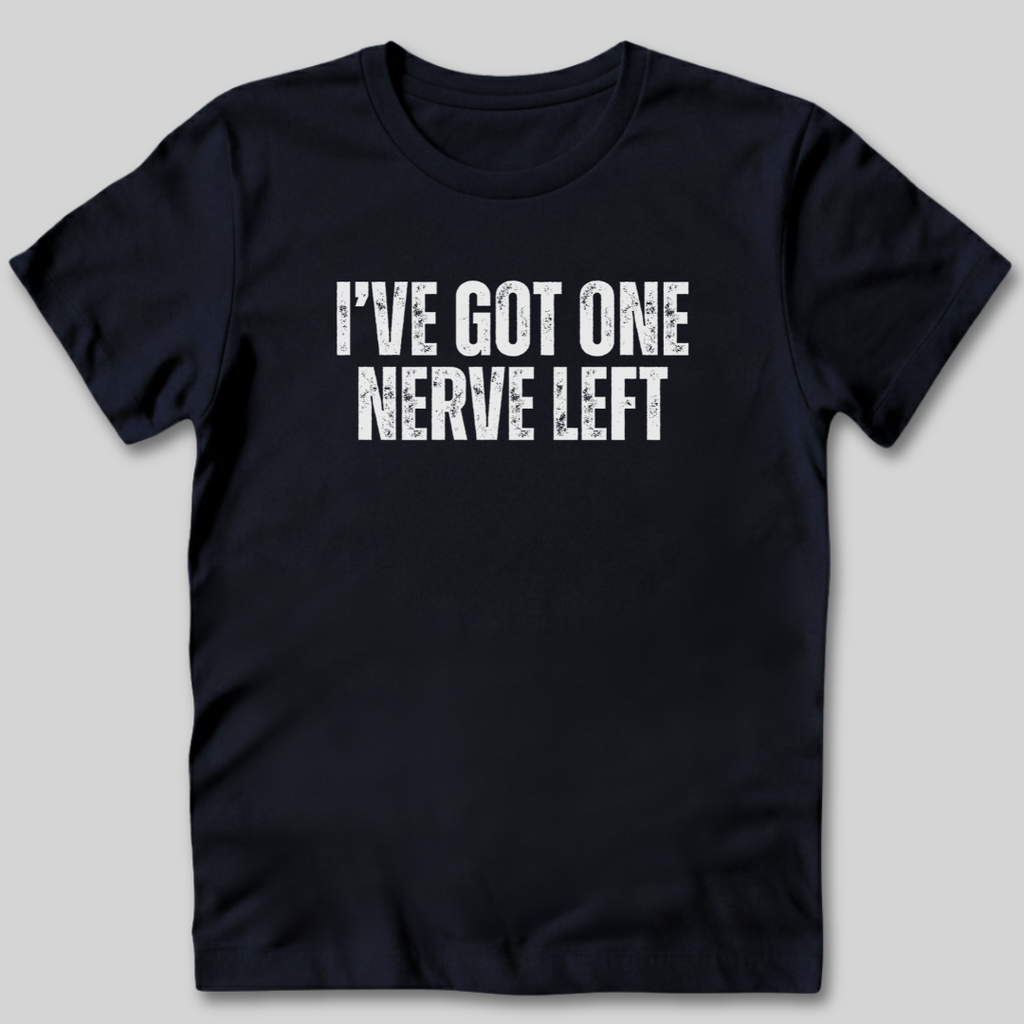 I've Got One Nerve Left T-Shirt