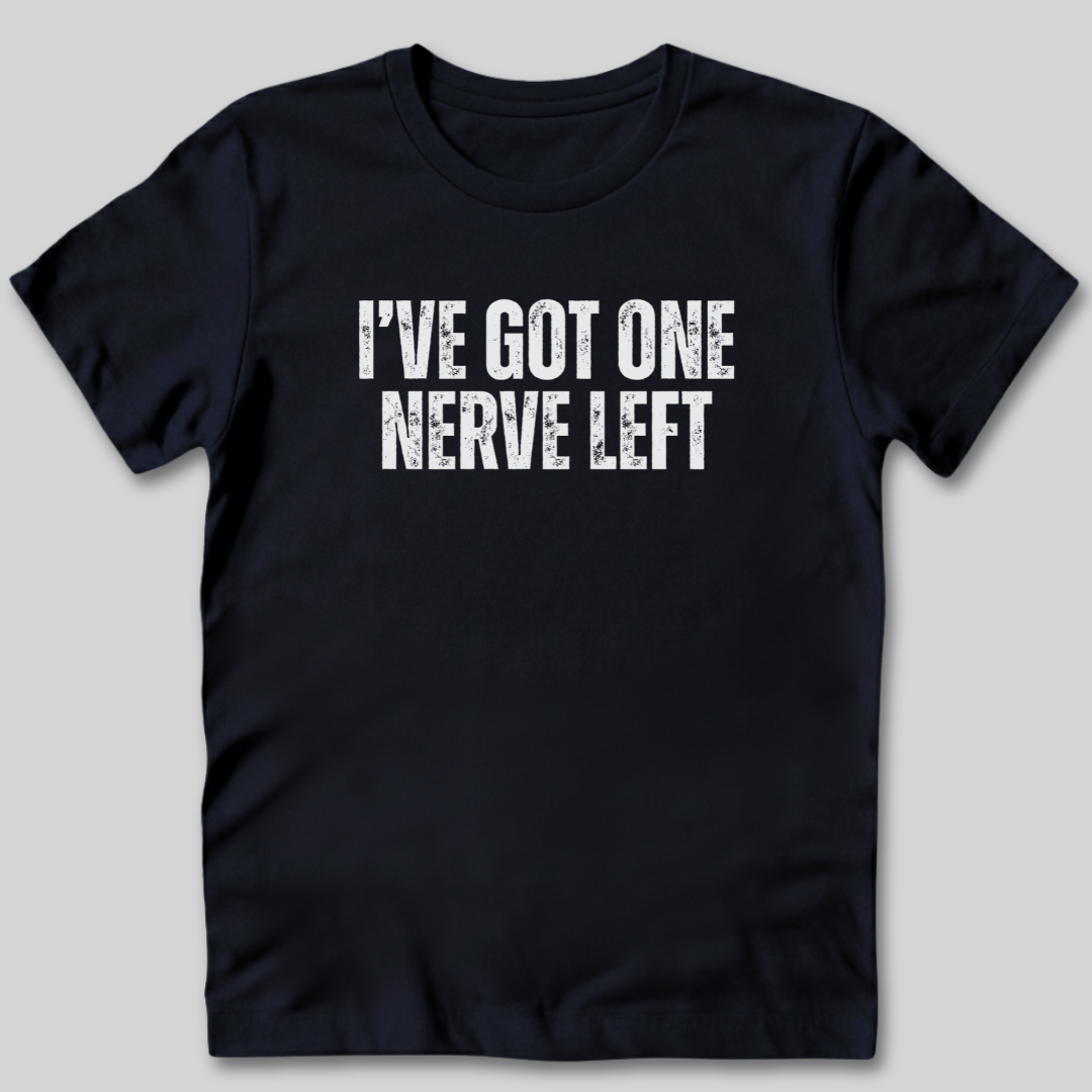 I've Got One Nerve Left T-Shirt