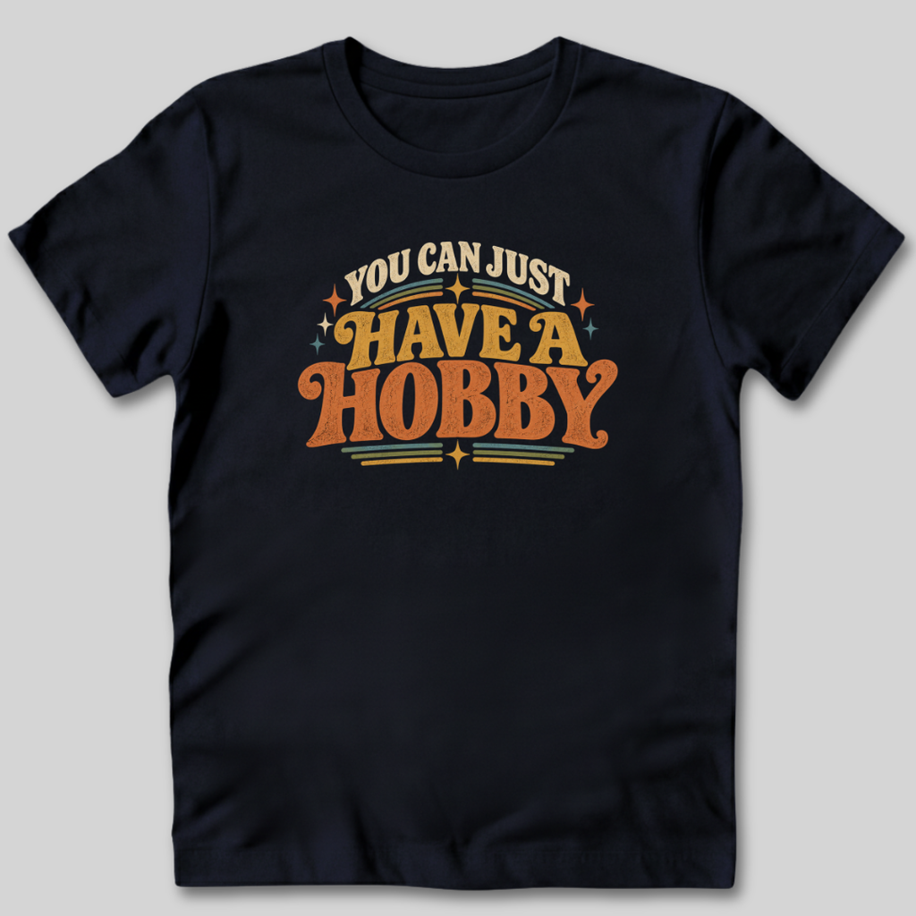 You Can Just Have a Hobby T-Shirt