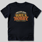 You Can Just Have a Hobby T-Shirt