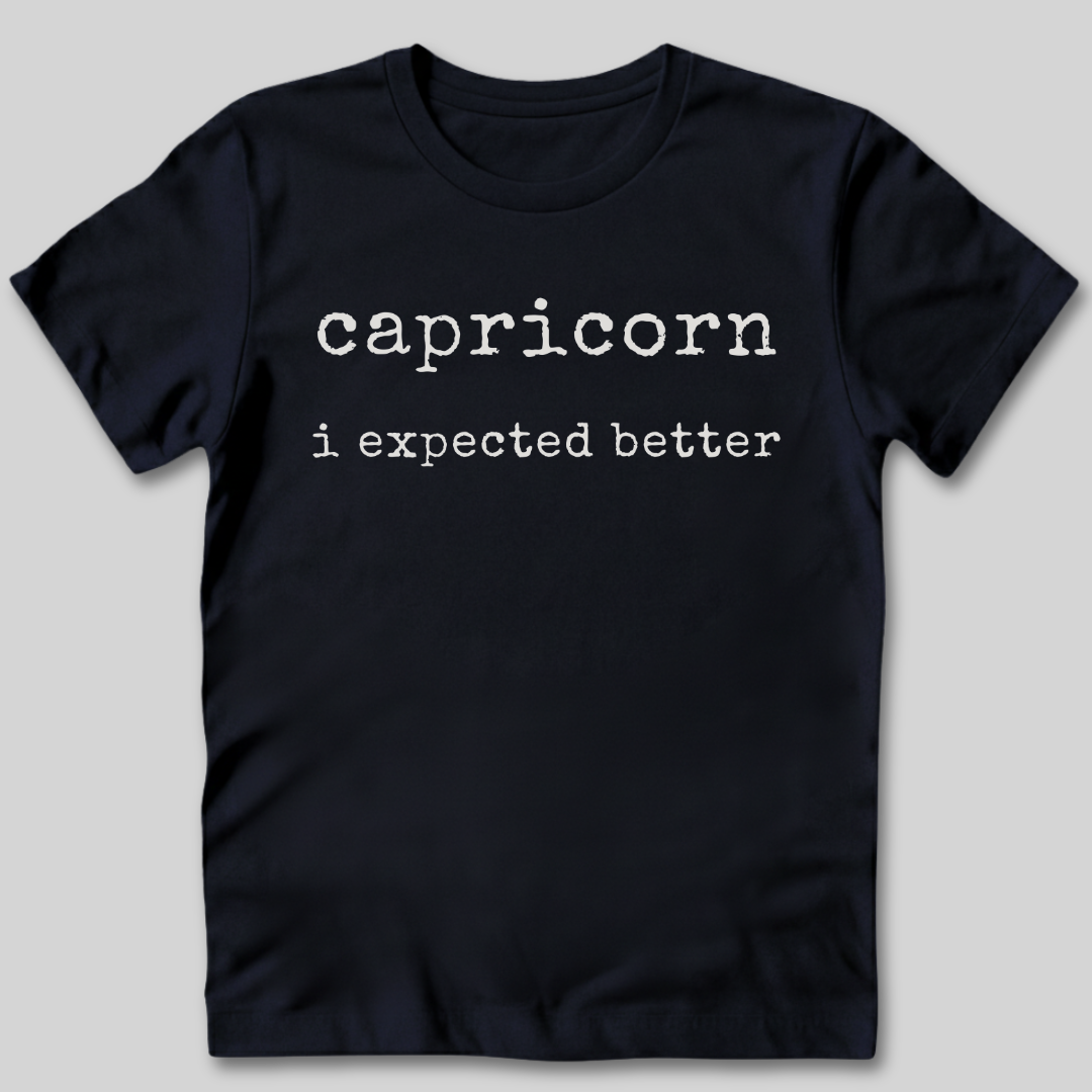 Capricorn I Expected Better T-Shirt