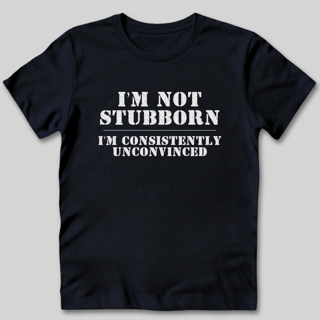 I'm Not Stubborn T-Shirt