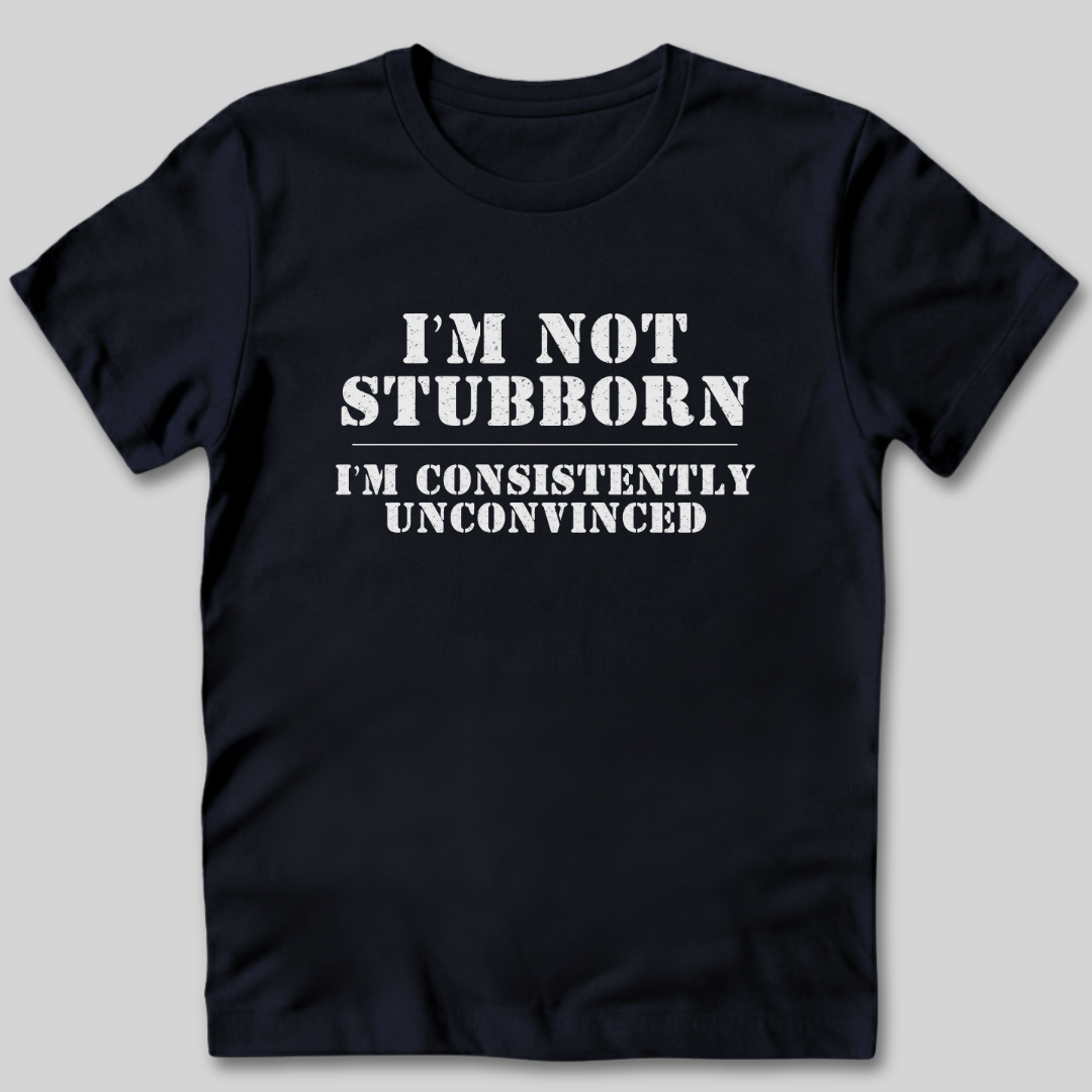I'm Not Stubborn T-Shirt