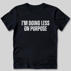 I'm Doing Less on Purpose T-Shirt